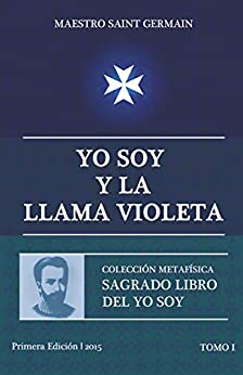 Yo Soy y la Llama Violeta – Tomo I: Sagrado libro del Yo Soy (Colección Metafísica Sagrado Libro del Yo Soy nº 1)
