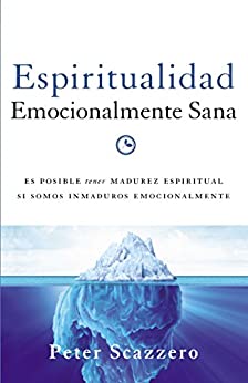 Espiritualidad emocionalmente sana: Es imposible tener madurez espiritual si somos inmaduros emocionalmente (Emotionally Healthy Spirituality)