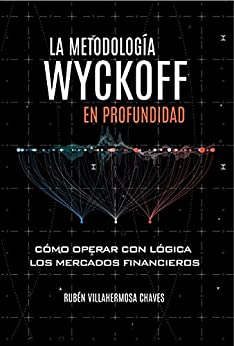 La Metodología Wyckoff en Profundidad: Cómo operar con lógica los mercados financieros (Curso de Trading e Inversión: Análisis Técnico avanzado nº 1)