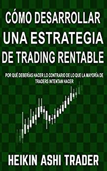 Cómo Desarrollar una Estrategia de Trading Rentable: Por qué Deberías Hacer lo Contrario de lo que la Mayoría de Traders Intentan Hacer