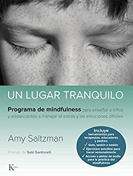 UN LUGAR TRANQUILO: Programa de mindfulness para enseñar a niños y adolescentes a manejar el estrés y las emociones difíciles (Psicología)