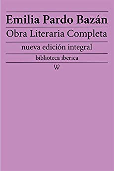 Emilia Pardo Bazán: Obra literaria completa: nueva edición integral (biblioteca iberica nº 10)