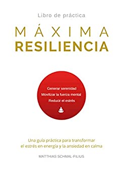 Máxima Resiliencia: Una guía práctica para transformar el estrés en energía y la ansiedad en calma