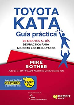 Toyota Kata: Guía práctica: 20 minutos al dia de practica para mejorar los resultados