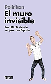 El muro invisible (Libros para entender la crisis): Las dificultades de ser joven en España