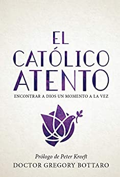 El católico atento: encontrar a dios un momento a la vez (The Mindful Catholic Spanish Edition)