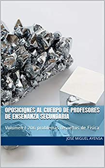 OPOSICIONES AL CUERPO DE PROFESORES DE ENSEÑANZA SECUNDARIA: Volumen I 206 problemas resueltos de Física
