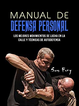 Manual De Defensa Personal: Los Mejores Movimientos De Lucha En La Calle Y Técnicas De Autodefensa