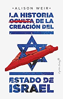 La historia oculta de la creación del estado de Israel (Ensayo)