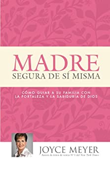 Madre Segura de sí Misma: Como Guiar A Su Familia Con la Fortaleza y la Sabiduria de Dios