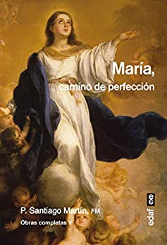 María, camino de perfección (Obras completas del Padre Santiago Martín)