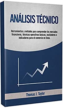 ANÁLISIS TÉCNICO: Herramientas y métodos para comprender los mercados financieros, técnicas operativas básicas, osciladores e indicadores para el comercio en línea.