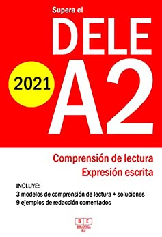 Supera el DELE A2 – 2021 – Comprensión de Lectura y Expresión Escrita: 3 modelos de Comprensión de Lectura y Expresión Escrita. 9 ejemplos de redacción … Soluciones incluidas. (Biblioteca ELE)