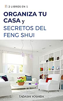 2 LIBROS EN 1: ORGANIZA TU CASA Y SECRETOS DEL FENG SHUI: Guía para ordenar y limpiar tu hogar y mantener tu casa ordenada con trucos, consejos, hábitos y métodos y principios de feng shui