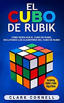 El cubo de Rubik: Cómo resolver el cubo de Rubik, incluyendo los algoritmos del cubo de Rubik (Libro en Español/Rubik’s Cube Spanish Book)