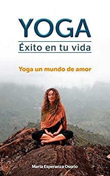 YOGA Éxito en tu vida: Yoga un mundo de amor