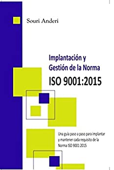 Implantación y gestión de la Norma ISO 9001:2015: Una guía paso a paso para implantar y mantener cada requisito de la Norma ISO 9001:2015