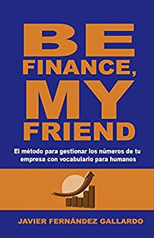 Be finance, my friend: Finanzas fáciles y felices para emprendedores