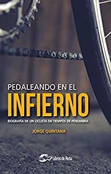 Pedaleando en el infierno: Biografía de un ciclista en tiempos de penumbra (Saga Pedaleando de Jorge Quintana nº 1)
