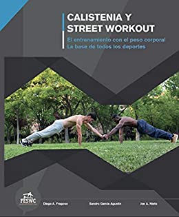 Calistenia y Street Workout: El entrenamiento con el peso corporal. La base de todos los deportes.: El entrenamiento con el peso corporal. La base de todos los deportes.