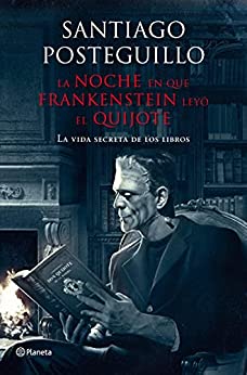 La noche en que Frankenstein leyó el Quijote: La vida secreta de los libros ((Fuera de colección))