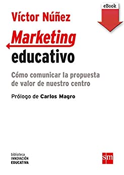 Marketing educativo: Cómo comunicar la propuesta de valor de nuestro centro (Biblioteca Innovación Educativa nº 19)