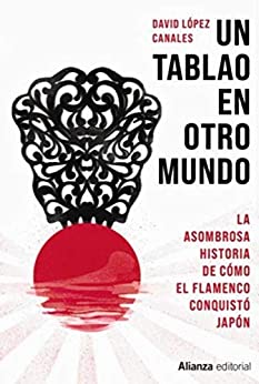 Un tablao en otro mundo: La asombrosa historia de cómo el flamenco conquistó Japón (Libros Singulares (LS) nº 939)