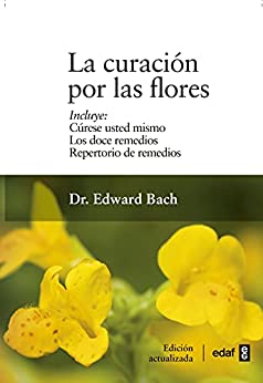 Curación por las flores: Curese Usted Mismo/Los Doce Remedios/Nuevo Repertorio de Remedios (Plus Vitae)