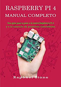Raspberry Pi 4 Manual Completo: Una guía paso a paso a la nueva Raspberry Pi 4 y a la creación de proyectos innovadores.