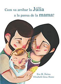 Com va arribar la Júlia a la panxa de la mama? (Catalan Edition)