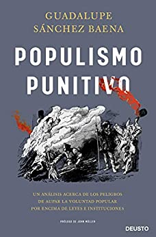 Populismo punitivo: Un análisis acerca de los peligros de aupar la voluntad popular por encima de leyes e instituciones (Sin colección)