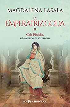 La emperatriz goda: Gala Placidia, un corazón entre dos mundos (Novela histórica)