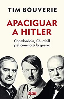 Apaciguar a Hitler: Chamberlain, Churchill y el camino a la guerra