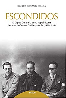 Escondidos: El Opus Dei en la zona republicana durante la Guerra Civil (1936-1939) (Libros sobre el Opus Dei)