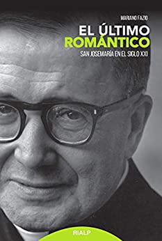 El último romántico: San Josemaría en el siglo XXI (Libros sobre el Opus Dei)