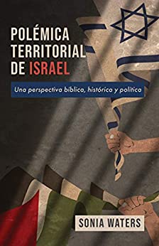 POLÉMICA TERRITORIAL DE ISRAEL: Una perspectiva bíblica, histórica y política