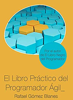 El Libro Práctico del Programador Ágil: Un enfoque integral y práctico para el desarrollo de software mediante las mejores prácticas de código limpio, refactoring, testing, principios de diseño…
