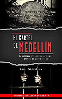 El cartel de Medellín: La historia de la organización que sacudió al mundo entero (Los Carteles más peligrosos del mundo)