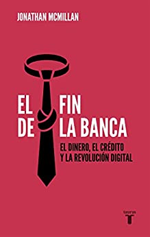 El fin de la banca: El dinero, el crédito y la revolución digital