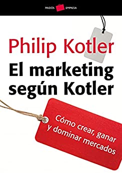El marketing según Kotler: Cómo crear, ganar y dominar los mercados (Empresa)