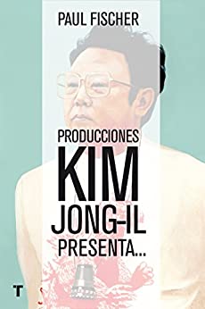 Producciones Kim Jong-Il presenta...La increíble historia verdadera de Corea del Norte y del secuestro más osado de todos los tiempos (El Cuarto de las Maravillas)