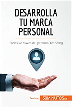 Desarrolla tu marca personal: Todas las claves del personal branding (Coaching)