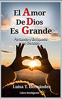 El Amor De Dios Es Grande : Fortalece Y Enriquece mi Corazón