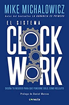 El sistema Clockwork: Diseña tu negocio para que funcione solo, como relojito