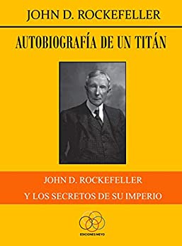 Autobiografía de un titán: John D. Rockefeller y los secretos de su imperio