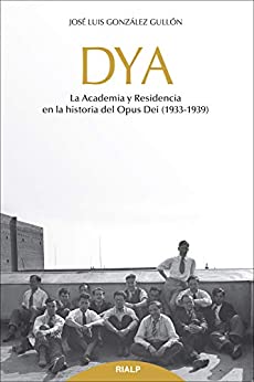DYA: La academia y residencia en la historia del Opus Dei (1933-1939) (Libros sobre el Opus Dei)