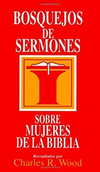 Bosquejos de sermones: Mujeres de la Biblia (Bosquejos de sermones Wood) (Spanish Edition)