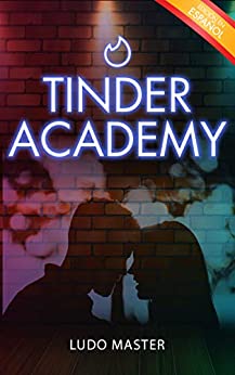 Tinder Academy : Cómo seducir a las mujeres, conseguir citas, establecer y gestionar relaciones ocasionales o duraderas