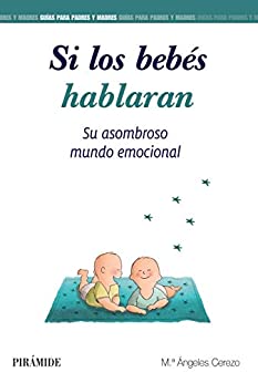 Si los bebés hablaran: Su asombroso mundo emocional (Guías para padres y madres)