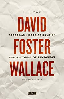 Todas las historias de amor son historias de fantasmas: David Foster Wallace. Una biografía